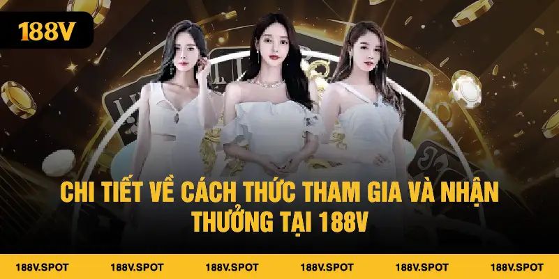 Chi tiết về cách thức tham gia và nhận thưởng tại 188V