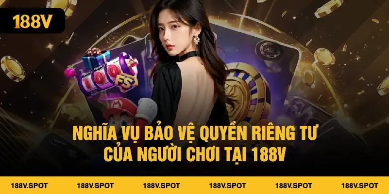 Nghĩa vụ bảo vệ quyền riêng tư của người chơi tại 188V